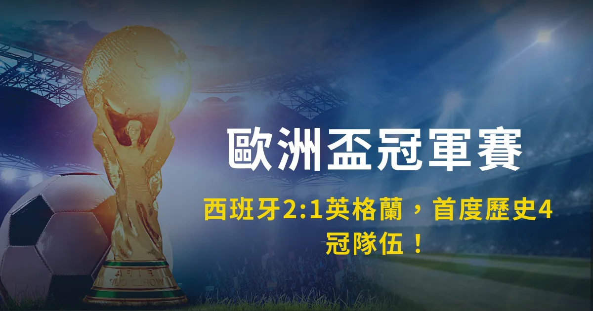欧洲盃冠军赛｜西班牙2:1英格兰，首度历史4冠队伍！